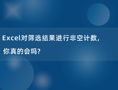 Excel对筛选结果进行非空计数，你真的会吗？